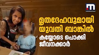 വയ്യാത്ത ആളെന്ന മട്ടിൽ മൃതദേഹവുമായി യുവതി ബാങ്കിൽ, കയ്യോടെ പൊക്കി ജീവനക്കാർ