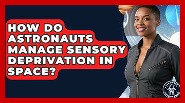 How Do Astronauts Manage Sensory Deprivation In Space? - All About Astronauts
