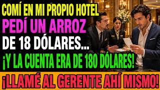 Comí en mi hotel. Pedí arroz por 18 dólares, pero la cuenta fue de 180. ¡Llamé enseguida al gerente!