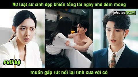 Nữ luật sư xinh đẹp khiến tổng tài ngày nhớ đêm mong muốn gấp rút nối lại tình xưa với cô