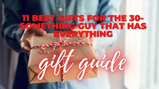 Best Gifts for Guys: What to get the 30-something guy that has everything - 11+ awesome gifts