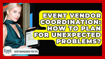 Event Vendor Coordination: How To Plan For Unexpected Problems? - Event Management Pro Tips