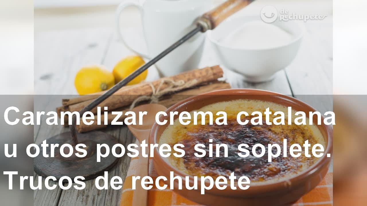 Caramelizar crema catalana u otros postres sin soplete. Trucos de rechupete  