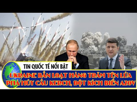 Ukraine bă'n hàng trăm tên lửa pha' hủy cầu Kerch, đột kích biển Azov. Kịch bản ứng phó nào cho Nga