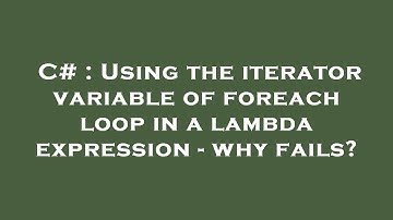 C# : Using the iterator variable of foreach loop in a lambda expression - why fails?