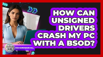 How Can Unsigned Drivers Crash My PC With A BSOD? - The Hardware Hub