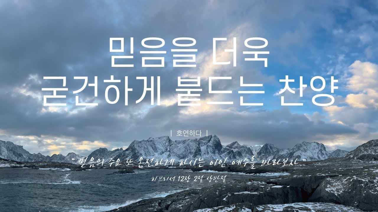 《𝐂𝐂𝐌 모음집》믿음을 더욱 굳건하게 붙드는 찬양 12곡ㅣ호연하다