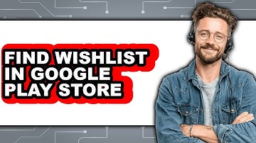 How to Find Wishlist in Google Play Store - Full Guide