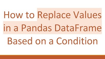 How to Replace Values in a Pandas DataFrame Based on a Condition