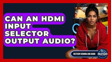 Can An HDMI Input Selector Output Audio? - NextGen Viewing and Audio