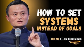 Stop Setting Goals! Build Systems Instead | Jack Ma’s Success Formula