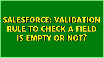 Salesforce: Validation rule to check a field is empty or not? (2 Solutions!!)