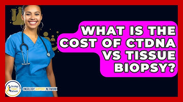 What Is The Cost Of CtDNA Vs Tissue Biopsy? - Oncology Support Network