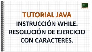 Tutorial Java - Instruccion while. Resolucion de ejercicio con caracteres