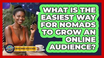 What Is The Easiest Way For Nomads To Grow An Online Audience? - Digital Nomad Success Guide
