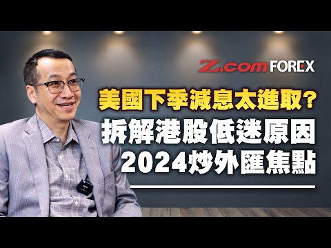 美國下季減息太進取？拆解港股低迷原因﹑2024炒外匯焦點 | 黃國英 貨幣論 | Z.com Forex