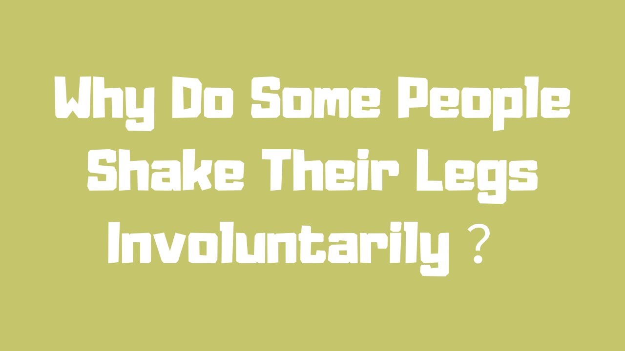 Why do some people shake their legs involuntarily? YouTube