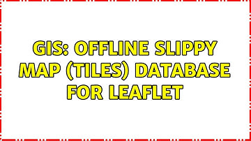 GIS: Offline SLIPPY Map (Tiles) Database for Leaflet