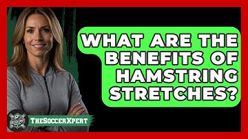 What Are The Benefits Of Hamstring Stretches? - The Soccer Xpert