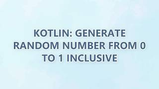 Kotlin: Generate random number from 0 to 1 inclusive (2 SOLUTIONS!!)