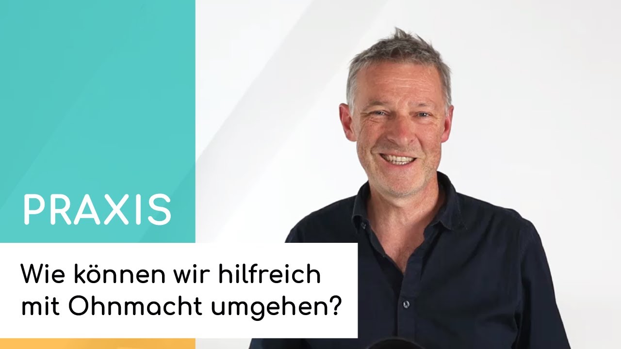 Wie können wir hilfreich mit Ohnmacht umgehen?