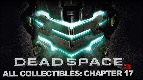 Dead Space 3 - Full Collectable Walkthrough - Chapter 17