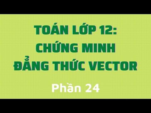 Video Phần 24: Toán Lớp 12 - Chứng Minh Đẳng Thức Vector - youtube