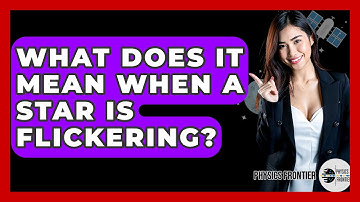 What Does It Mean When A Star Is Flickering? - Physics Frontier