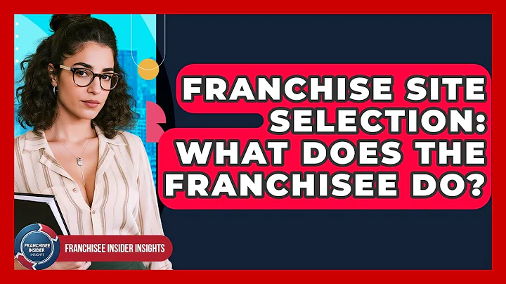 Franchise Site Selection: What Does The Franchisee Do? - Franchisee Insider Insights
