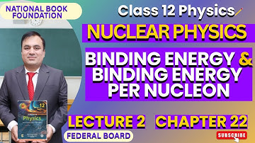Binding Energy & Binding Energy Per Nucleon | Physics 12| Ch 22 NUCLEAR PHYSICS| FBISE | NBF | Lec 2
