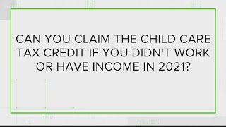 VERIFY: Can you claim the child care tax credit if you didn't have income in 2021