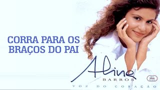 Video thumbnail of "Corra Para os Braços do Pai | CD Voz Do Coração | Aline Barros"
