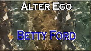 ALTER EGO -  Betty Ford