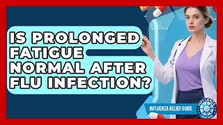 Is Prolonged Fatigue Normal After Flu Infection? - Influenza Relief Guide