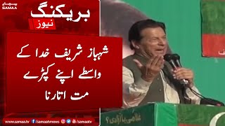 Breaking: Shahbaz Sharif khuda kay wastay apne kapre mat utarna - Imran Khan - 8 May 2022