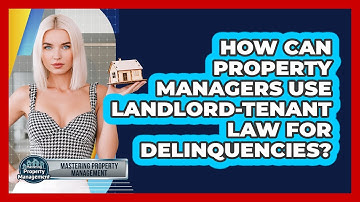 How Can Property Managers Use Landlord-tenant Law For Delinquencies? - Mastering Property Management