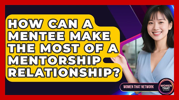 How Can A Mentee Make The Most Of A Mentorship Relationship? - Women That Network