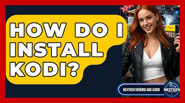 How Do I Install Kodi? - NextGen Viewing and Audio