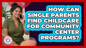 How Can Single Parents Find Childcare For Community Center Programs? - Single Parent Support Hub