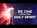 Be One With The Holy Spirit | How To Develop A Closer Relationship With The Holy Spirit