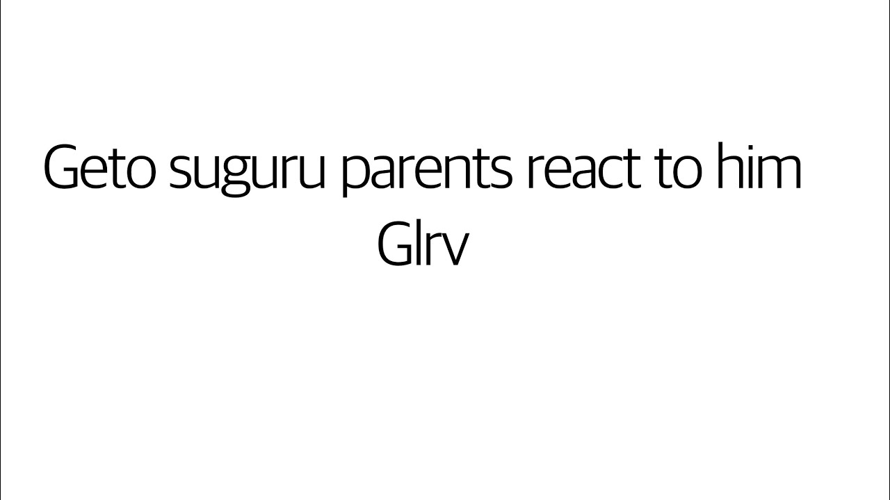Geto’s parents / family reacts to Geto Suguru | 13+