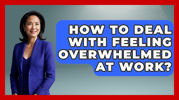 How To Deal With Feeling Overwhelmed At Work? - Job Success Network
