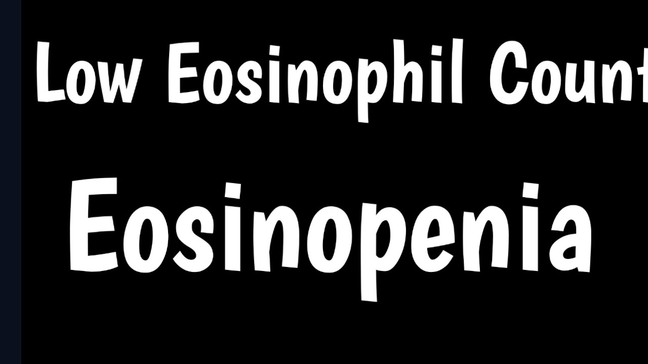 Eosionopenia Eosionophils Low Count Causes & Symptoms Of Low
