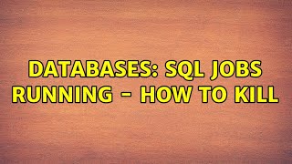 Databases: SQL Jobs Running - How to Kill (2 Solutions!!)