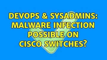 DevOps & SysAdmins: Malware infection possible on Cisco switches? (2 Solutions!!)