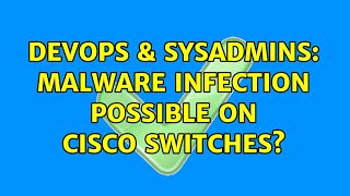 DevOps & SysAdmins: Malware infection possible on Cisco switches? (2 Solutions!!)