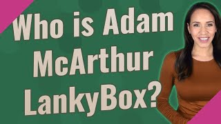 Who is Adam McArthur LankyBox?