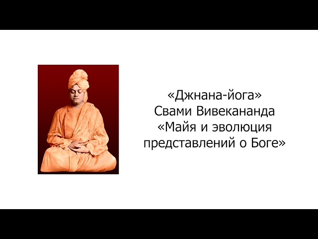 Майя и эволюция представлений о Боге. Джнана-йога. Свами Вивекананда