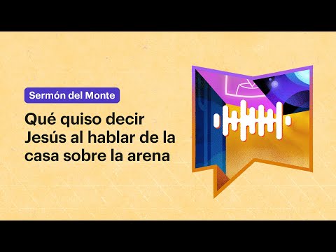 Qué quiso decir Jesús al hablar de la casa sobre la arena