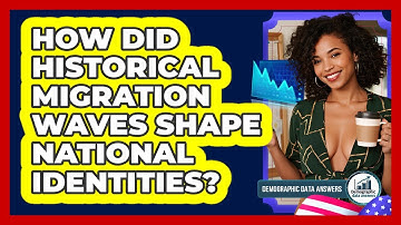 How Did Historical Migration Waves Shape National Identities? - Demographic Data Answers